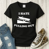 I Hate Pulling Out Fishing Boating Boat Launch Boat Ramp Womens T-Shirt