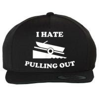 I Hate Pulling Out Fishing Boating Boat Launch Boat Ramp Wool Snapback Cap
