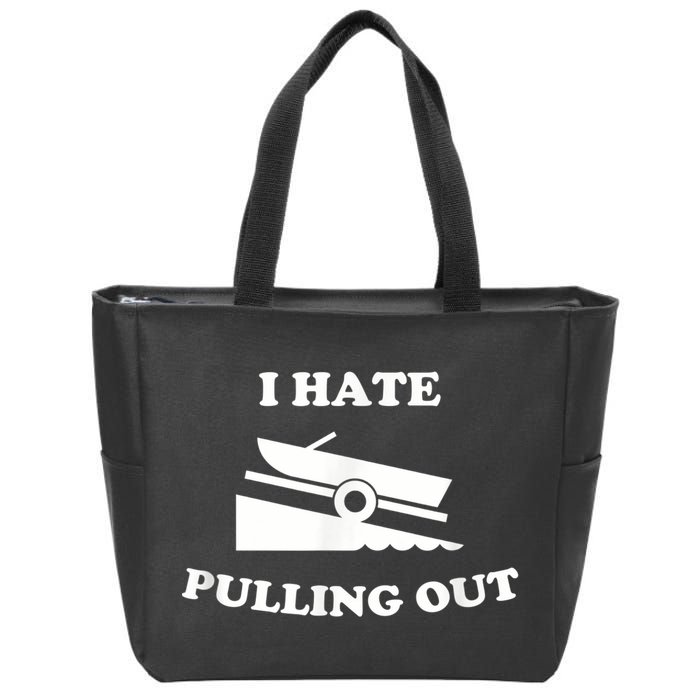I Hate Pulling Out Fishing Boating Boat Launch Boat Ramp Zip Tote Bag