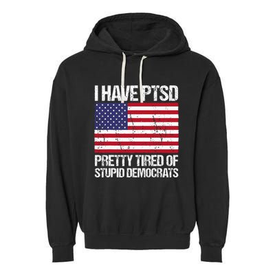 I Have Ptsd Pretty Tired Of Stupid Democrats Garment-Dyed Fleece Hoodie