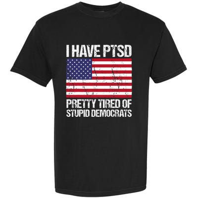 I Have Ptsd Pretty Tired Of Stupid Democrats Garment-Dyed Heavyweight T-Shirt