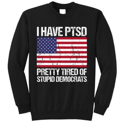 I Have Ptsd Pretty Tired Of Stupid Democrats Sweatshirt