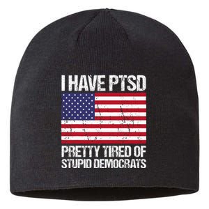 I Have Ptsd Pretty Tired Of Stupid Democrats Sustainable Beanie