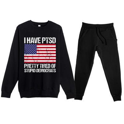 I Have Ptsd Pretty Tired Of Stupid Democrats Premium Crewneck Sweatsuit Set