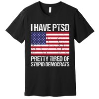 I Have Ptsd Pretty Tired Of Stupid Democrats Premium T-Shirt