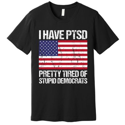 I Have Ptsd Pretty Tired Of Stupid Democrats Premium T-Shirt