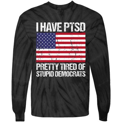 I Have Ptsd Pretty Tired Of Stupid Democrats Tie-Dye Long Sleeve Shirt