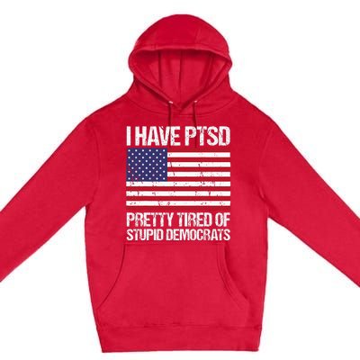 I Have Ptsd Pretty Tired Of Stupid Democrats Premium Pullover Hoodie