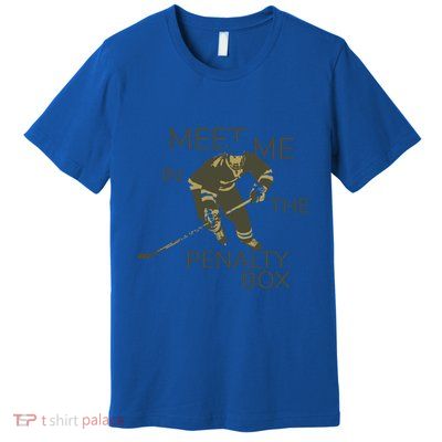 Ice Hockey Players Meet Me In The Penalty Box Cute Gift Premium T-Shirt