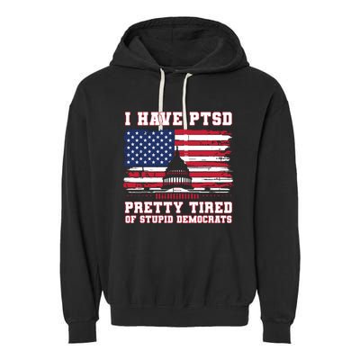 I Have Ptsd Pretty Tired Of Stupid Democrats Funny Politics Garment-Dyed Fleece Hoodie