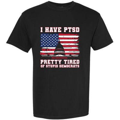 I Have Ptsd Pretty Tired Of Stupid Democrats Funny Politics Garment-Dyed Heavyweight T-Shirt