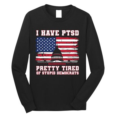 I Have Ptsd Pretty Tired Of Stupid Democrats Funny Politics Long Sleeve Shirt