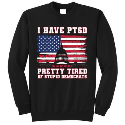 I Have Ptsd Pretty Tired Of Stupid Democrats Funny Politics Sweatshirt