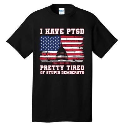 I Have Ptsd Pretty Tired Of Stupid Democrats Funny Politics Tall T-Shirt