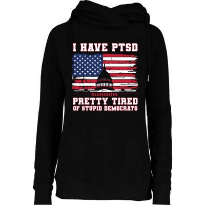 I Have Ptsd Pretty Tired Of Stupid Democrats Funny Politics Womens Funnel Neck Pullover Hood