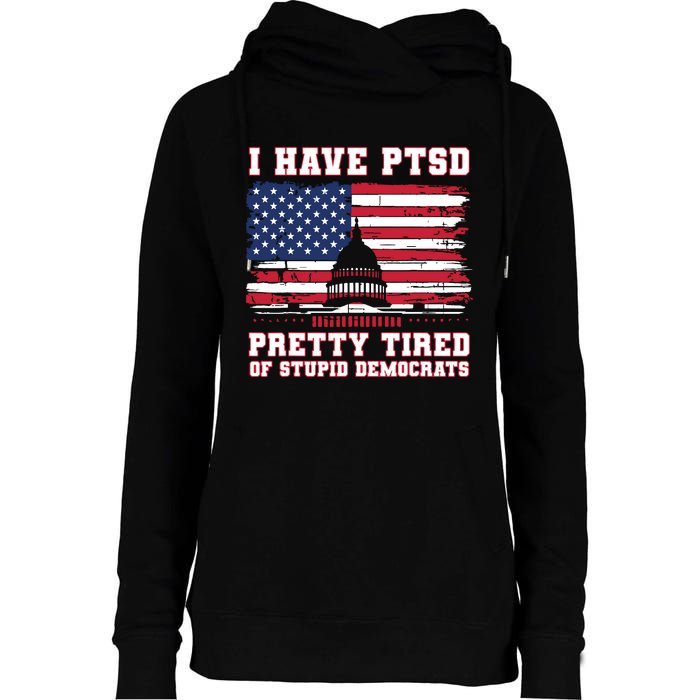 I Have Ptsd Pretty Tired Of Stupid Democrats Funny Politics Womens Funnel Neck Pullover Hood