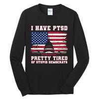 I Have Ptsd Pretty Tired Of Stupid Democrats Funny Politics Tall Long Sleeve T-Shirt