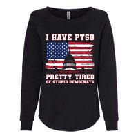 I Have Ptsd Pretty Tired Of Stupid Democrats Funny Politics Womens California Wash Sweatshirt