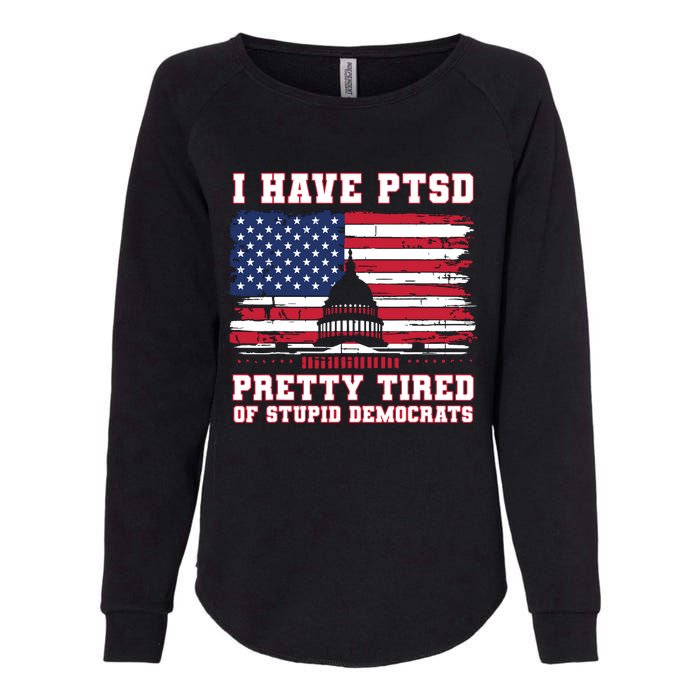 I Have Ptsd Pretty Tired Of Stupid Democrats Funny Politics Womens California Wash Sweatshirt