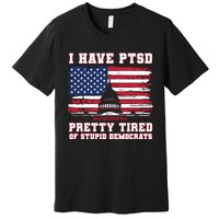 I Have Ptsd Pretty Tired Of Stupid Democrats Funny Politics Premium T-Shirt