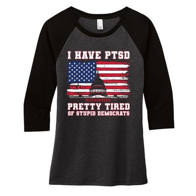 I Have Ptsd Pretty Tired Of Stupid Democrats Funny Politics Women's Tri-Blend 3/4-Sleeve Raglan Shirt