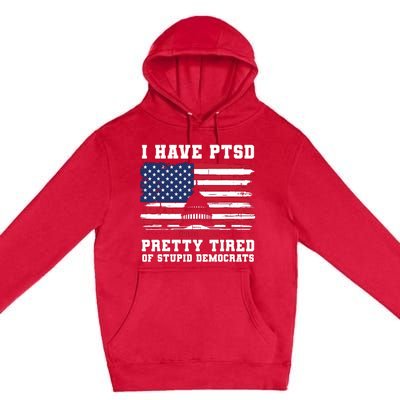 I Have Ptsd Pretty Tired Of Stupid Democrats Funny Politics Premium Pullover Hoodie