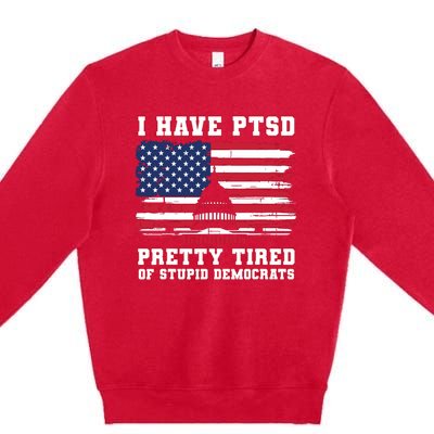 I Have Ptsd Pretty Tired Of Stupid Democrats Funny Politics Premium Crewneck Sweatshirt