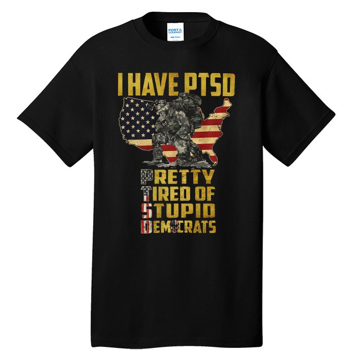 I Have PTSD Pretty Tired Of Stupid Democrats  Tall T-Shirt