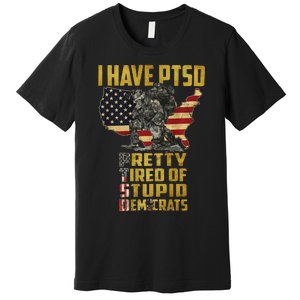 I Have PTSD Pretty Tired Of Stupid Democrats  Premium T-Shirt