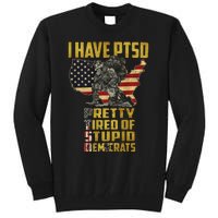 I Have PTSD Pretty Tired Of Stupid Democrats  Tall Sweatshirt