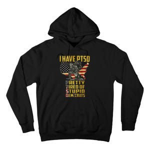 I Have PTSD Pretty Tired Of Stupid Democrats  Tall Hoodie