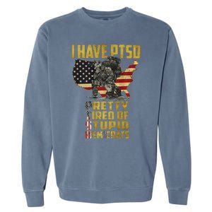 I Have PTSD Pretty Tired Of Stupid Democrats  Garment-Dyed Sweatshirt