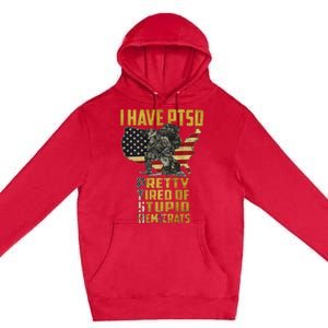 I Have PTSD Pretty Tired Of Stupid Democrats  Premium Pullover Hoodie