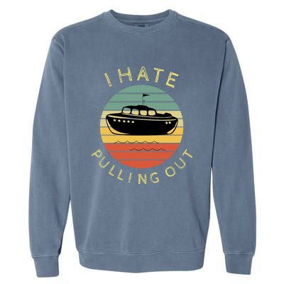 I Hate Pulling Out Retro Boating Boat Captain Funny Gift Garment-Dyed Sweatshirt