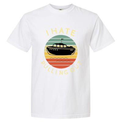 I Hate Pulling Out Retro Boating Boat Captain Funny Gift Garment-Dyed Heavyweight T-Shirt