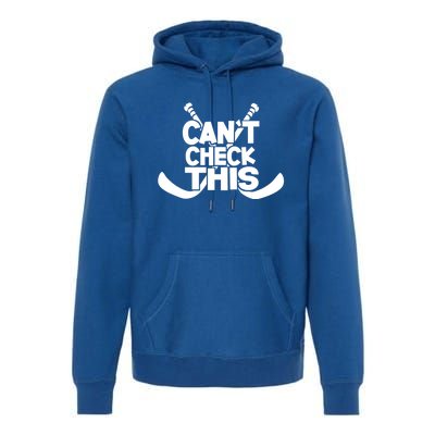 Ice Hockey Player Can't Check This Gift Funny Hockey Meaningful Gift Premium Hoodie