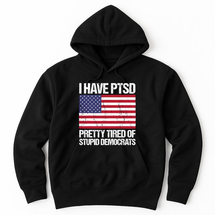 I Have PTSD Pretty Tired Of Stupid Democrats Hoodie