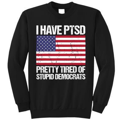 I Have PTSD Pretty Tired Of Stupid Democrats Sweatshirt