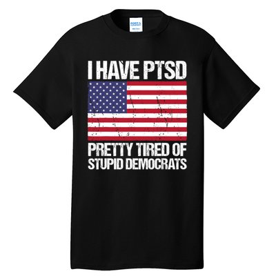 I Have PTSD Pretty Tired Of Stupid Democrats Tall T-Shirt