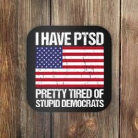 I Have PTSD Pretty Tired Of Stupid Democrats Coaster