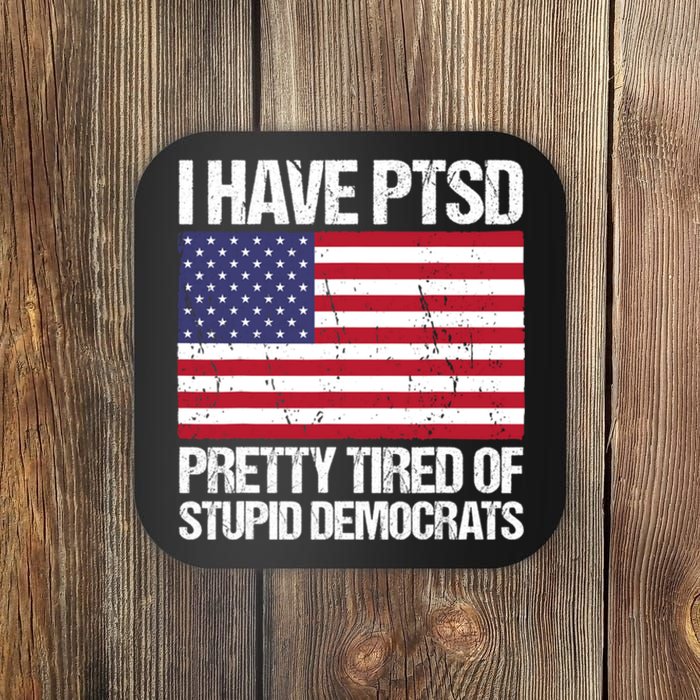 I Have PTSD Pretty Tired Of Stupid Democrats Coaster