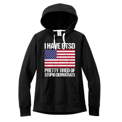 I Have PTSD Pretty Tired Of Stupid Democrats Women's Fleece Hoodie