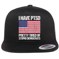 I Have PTSD Pretty Tired Of Stupid Democrats Flat Bill Trucker Hat