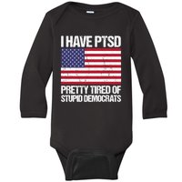 I Have PTSD Pretty Tired Of Stupid Democrats Baby Long Sleeve Bodysuit