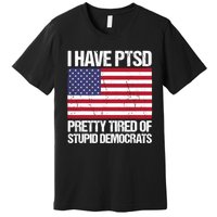 I Have PTSD Pretty Tired Of Stupid Democrats Premium T-Shirt