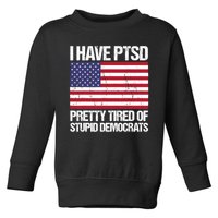 I Have PTSD Pretty Tired Of Stupid Democrats Toddler Sweatshirt