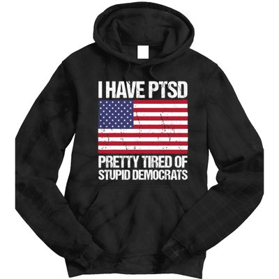 I Have PTSD Pretty Tired Of Stupid Democrats Tie Dye Hoodie