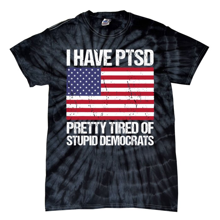 I Have PTSD Pretty Tired Of Stupid Democrats Tie-Dye T-Shirt