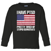 I Have PTSD Pretty Tired Of Stupid Democrats Toddler Long Sleeve Shirt