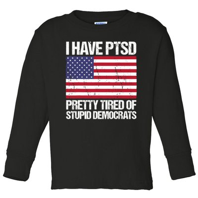 I Have PTSD Pretty Tired Of Stupid Democrats Toddler Long Sleeve Shirt